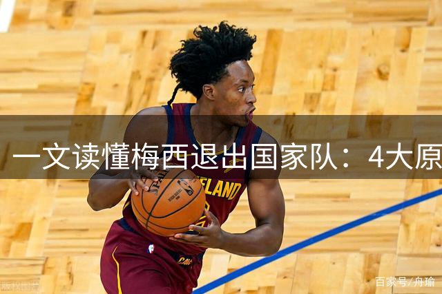 一文读懂梅西退出国家队：4大原因曝光！全世界排队致敬 何时退役